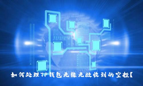 如何处理TP钱包无缘无故收到的空投？