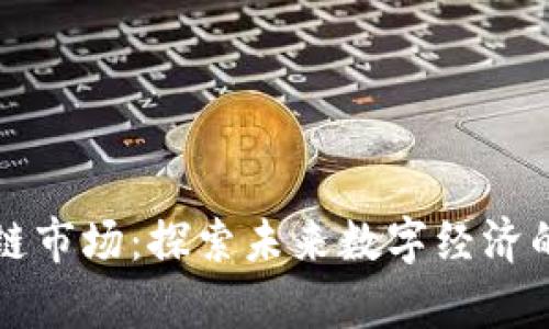 真正的区块链市场：探索未来数字经济的机遇与挑战