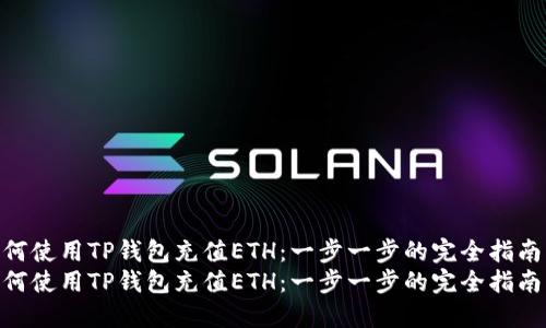 如何使用TP钱包充值ETH：一步一步的完全指南  
如何使用TP钱包充值ETH：一步一步的完全指南
