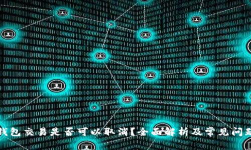 : TP钱包交易是否可以取消？全面解析及常见问题解答