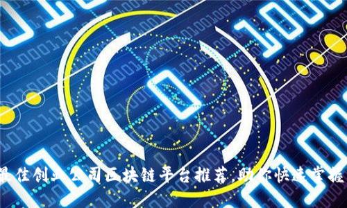 2023年最佳创业公司区块链平台推荐，助你快速掌握市场动态