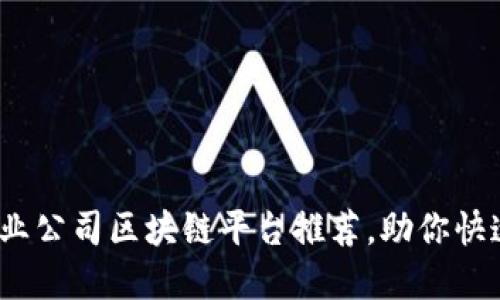 2023年最佳创业公司区块链平台推荐，助你快速掌握市场动态