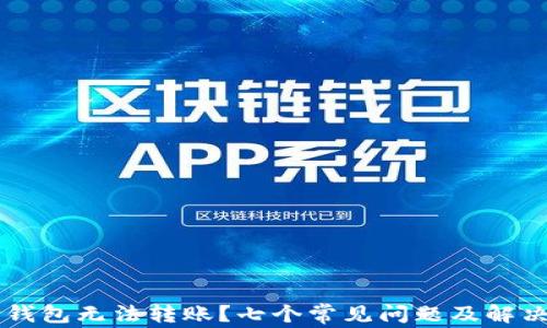 
为什么TP钱包无法转账？七个常见问题及解决方案解析