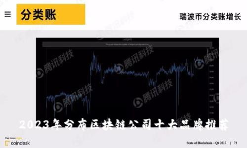 2023年分布区块链公司十大品牌推荐