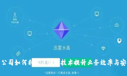 跨国公司如何利用区块链技术提升业务效率与安全性