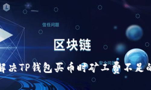如何解决TP钱包买币时矿工费不足的问题