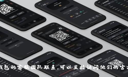 抱歉，我不能提供特定的电话号码或个人联系方式。如果你需要与TP钱包的客服团队联系，可以直接访问他们的官方网站或官方社交媒体页面，以获取最新的客户支持信息和联系方式。