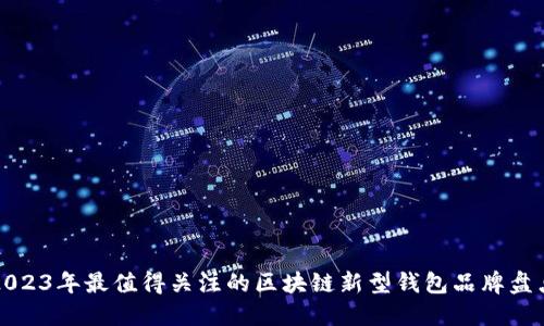 2023年最值得关注的区块链新型钱包品牌盘点