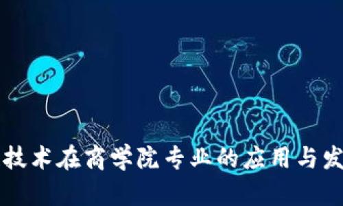 区块链技术在商学院专业的应用与发展前景
