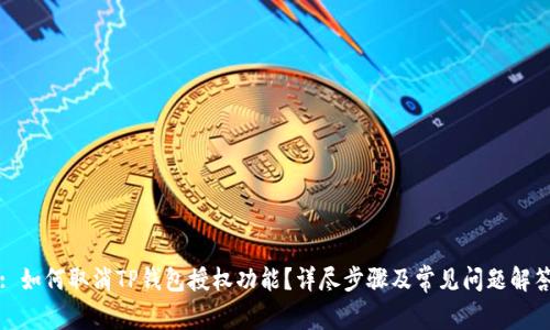 : 如何取消TP钱包授权功能？详尽步骤及常见问题解答