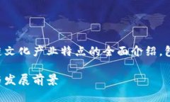 此回答将为您提供有关区块链文化产业特点的全