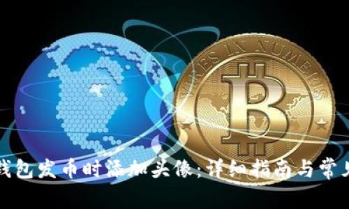 如何在TP钱包发币时添加头像：详细指南与常见问题解答