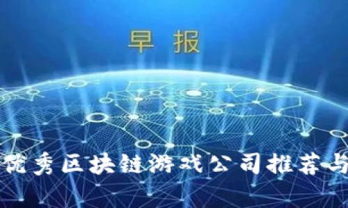 湖南优秀区块链游戏公司推荐与分析