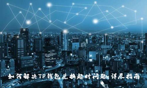 如何解决TP钱包兑换超时问题：详尽指南