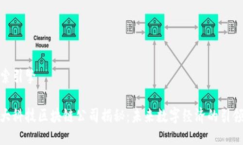 搜索引擎

五大科技区块链公司揭秘：未来数字经济的引领者