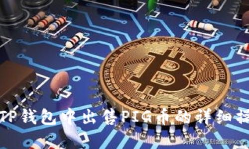如何在TP钱包中出售PIG币的详细操作流程