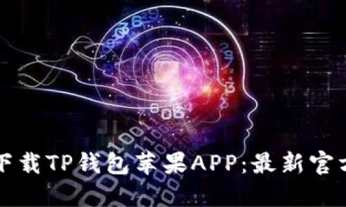如何安全下载TP钱包苹果APP：最新官方下载指南