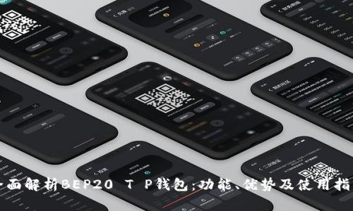 全面解析BEP20 T P钱包：功能、优势及使用指南