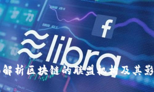 全面解析区块链的联盟机构及其影响力