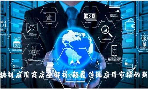 : 区块链应用商店全解析：颠覆传统应用市场的新时代