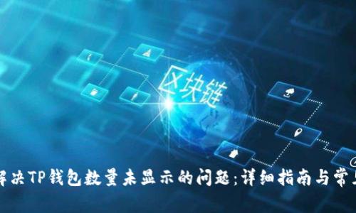 如何解决TP钱包数量未显示的问题：详细指南与常见问答