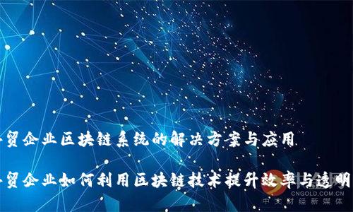 外贸企业区块链系统的解决方案与应用

外贸企业如何利用区块链技术提升效率与透明度