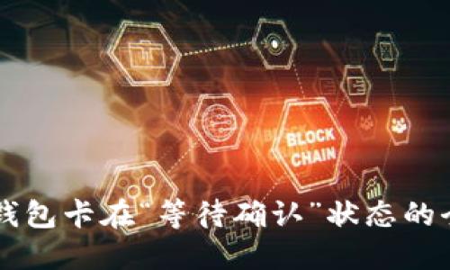 解决TP钱包卡在“等待确认”状态的全面指南