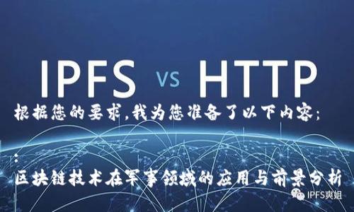 根据您的要求，我为您准备了以下内容：

:
区块链技术在军事领域的应用与前景分析