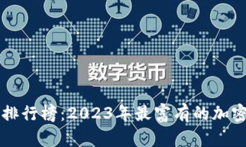 区块链富豪排行榜：2023年最富有的加密货币投资者