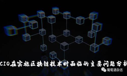 CIO在实施区块链技术时面临的主要问题分析