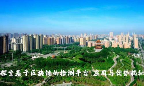 探索基于区块链的检测平台：应用与优势揭秘