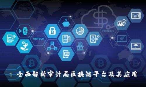 : 全面解析审计局区块链平台及其应用