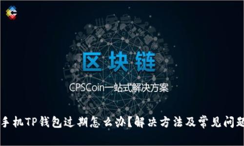 苹果手机TP钱包过期怎么办？解决方法及常见问题详解