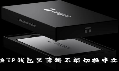 如何解决TP钱包里薄饼不能切换中文的问题？