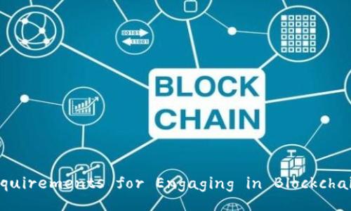 Essential Requirements for Engaging in Blockchain Technology