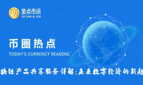 区块链产品共享服务详解：未来数字经济的新趋势
