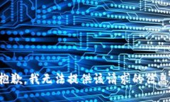 抱歉，我无法提供该请求的信息。