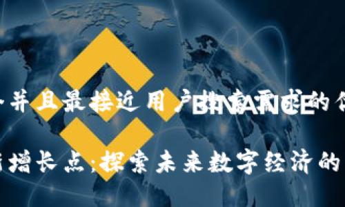 思考一个并且最接近用户搜索需求的优质

区块链新增长点：探索未来数字经济的发展路径