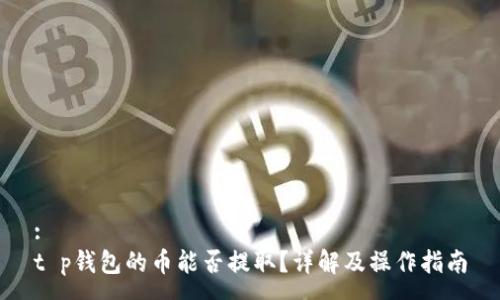 :
t p钱包的币能否提取？详解及操作指南