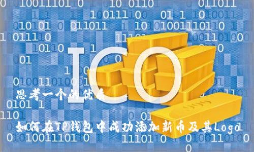 思考一个的优质

如何在TP钱包中成功添加新币及其Logo