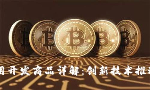 区块链应用开发商品详解：创新技术推动行业变革