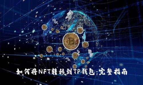 如何将NFT转移到TP钱包：完整指南