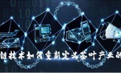 区块链技术如何重新定义茶叶产业的未来