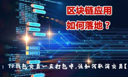: TP钱包交易一直打包中，该如何取消交易？