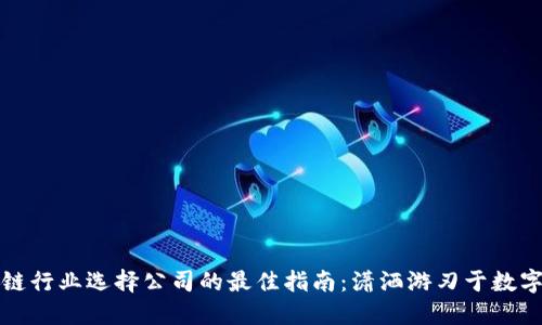 区块链行业选择公司的最佳指南：潇洒游刃于数字时代