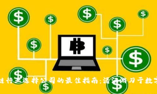 区块链行业选择公司的最佳指南：潇洒游刃于数字时代