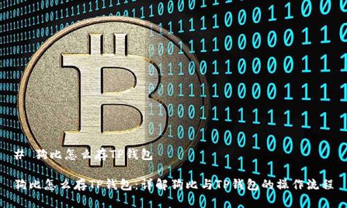 # 狗比怎么存TP钱包

狗比怎么存TP钱包：详解狗比与TP钱包的操作流程