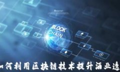 酒类区块链：如何利用区块链技术提升酒业透明