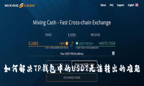 如何解决TP钱包中的USDT无法转出的难题