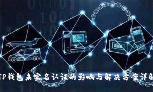 TP钱包未实名认证的影响与解决方案详解
